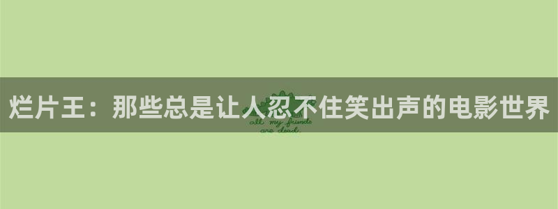 西瓜三级电影：烂片王：那些总是让人忍不住笑出声的电影世界