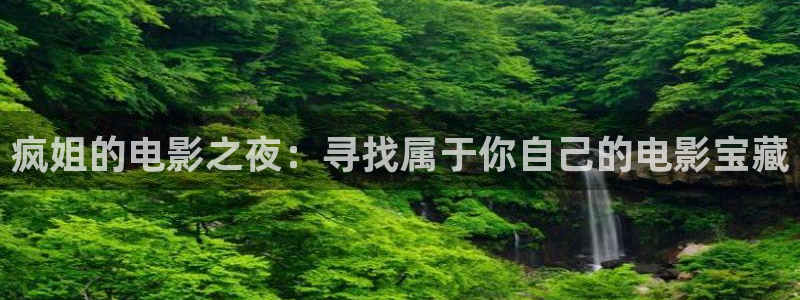 少年天子西瓜免费观看：疯姐的电影之夜：寻找属于你自己的电影宝藏