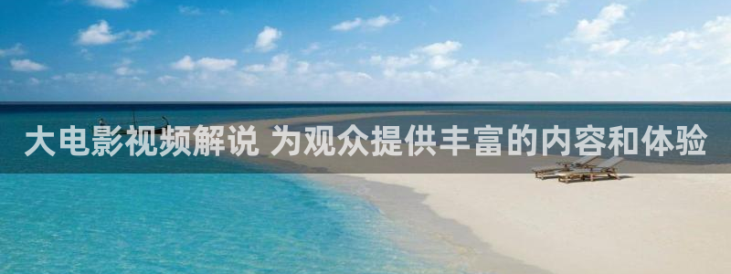 蛮好的人生西瓜影院：大电影视频解说 为观众提供丰富的内容和体验
