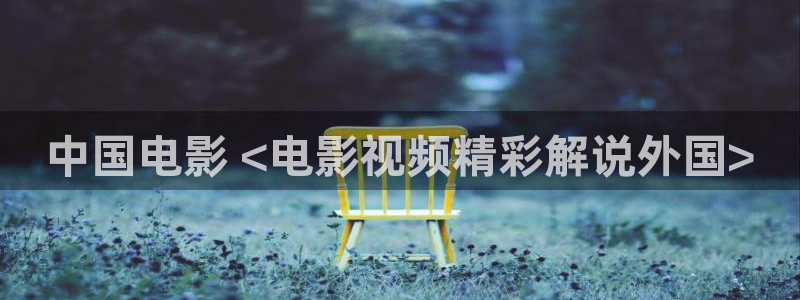 西瓜成熟：中国电影 <电影视频精彩解说外国>